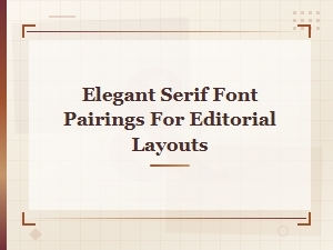 Classic Elegant Serif Font Pairings for Editorial Layouts