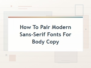 How to Pair Modern Sans-Serif Fonts for Body Copy