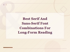 The Best Serif and Sans-Serif Pairings for Long Reads