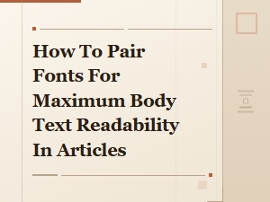 How to Pair Fonts for Maximum Body Text Readability in Articles