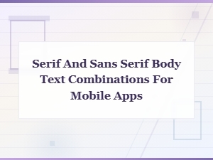 Best Serif and Sans Serif Pairings for Mobile Apps